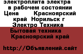 электроплита электра -1001в рабочем состоянии › Цена ­ 1 - Красноярский край, Норильск г. Электро-Техника » Бытовая техника   . Красноярский край